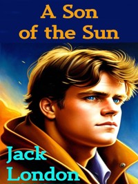 A Son Of The Sun - Jack London - E-Book