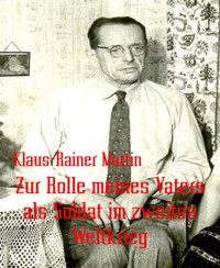 Zur Rolle meines Vaters als Soldat im zweiten Weltkrieg - Klaus-Rainer Martin - kostenlos E-Book