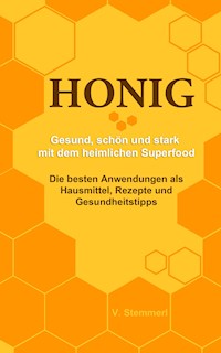Honig - Gesund schön und stark mit dem heimlichen Superfood - Valentina Stemmerl - E-Book