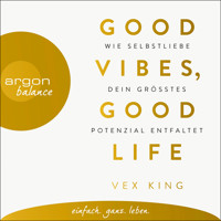 Good Vibes, Good Life - Wie Selbstliebe dein größtes Potenzial entfaltet (Ungekürzte Lesung) - Vex King - Hörbuch