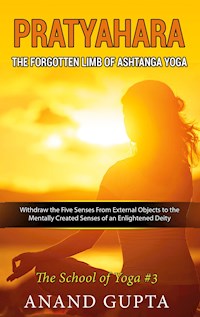 Pratyahara - The Forgotten Limb of Ashtanga Yoga - Anand Gupta - E-Book