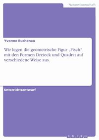 Wir legen die geometrische Figur „Fisch“ mit den Formen Dreieck und Quadrat auf verschiedene Weise aus. - Yvonne Buchenau - kostenlos E-Book