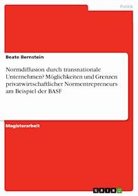 Normdiffusion durch transnationale Unternehmen?  Möglichkeiten und Grenzen privatwirtschaftlicher Normentrepreneurs am Beispiel der BASF - Beate Bernstein - E-Book