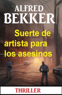 Suerte de artista para los asesinos: Thriller - Alfred Bekker - E-Book
