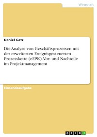 Die Analyse von Geschäftsprozessen mit der erweiterten Ereignisgesteuerten Prozesskette (eEPK). Vor- und Nachteile im Projektmanagement - Daniel Gatz - E-Book