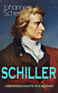SCHILLER - Lebensgeschichte in 6 Bänden - Johannes Scherr - E-Book