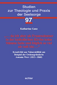 … da ich aber als Frauenzimmer in der katholischen Kirche keine Stimme habe und folglich so viel als todt bin … - Katharina Ganz - E-Book