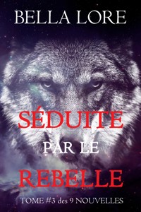 Séduite par le Rebelle : tome 3 des 9 nouvelles par Bella Lore - Bella Lore - E-Book