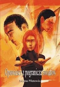 Opowieści z pogranicza światów - Joanna Piłatowicz - E-Book