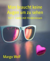 Man braucht keine Augen um zu sehen - Margo Wolf - E-Book