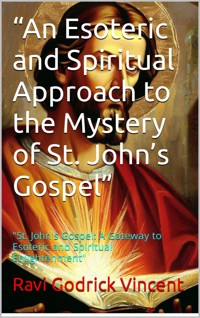 “An Esoteric and Spiritual Approach to the Mystery of St. John’s Gospel” - Ravi Godrick Vincent - E-Book