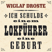 Ich schulde einem Lokführer eine Geburt - Wiglaf Droste - Hörbuch