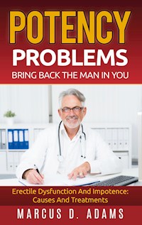 Potency Problems: Bring Back The Man In You - Marcus D. Adams - E-Book
