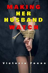 Making Her Husband Watch - Victoria Foxxe - E-Book