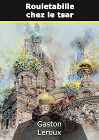 Rouletabille chez le tsar - Gaston Leroux - E-Book