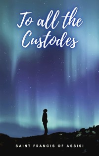 To all the Custodes - Saint Francis of Assisi - E-Book