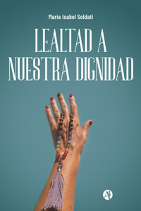 Lealtad a nuestra dignidad - María Isabel Soldati - E-Book