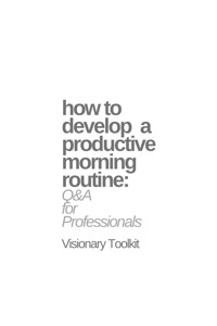 How to Develop a Productive Morning Routine: Q&A for Professionals - Visionary Toolkit - E-Book