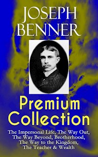 JOSEPH BENNER Premium Collection: The Impersonal Life, The Way Out, The Way Beyond, Brotherhood, The Way to the Kingdom, The Teacher & Wealth - Joseph Benner - E-Book