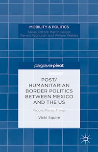 Post/humanitarian Border Politics between Mexico and the US - V. Squire - E-Book