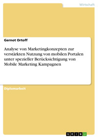 Analyse von Marketingkonzepten zur verstärkten Nutzung von mobilen Portalen unter spezieller Berücksichtigung von Mobile Marketing Kampagnen - Gernot Ortoff - E-Book