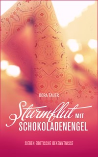 Sturmflut mit Schokoladenengel: Sieben erotische Bekenntnisse - Dora Tauer - E-Book