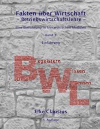 Fakten über Wirtschaft - Band 1 - Betriebswirtschaftslehre - - Eike Clausius - E-Book