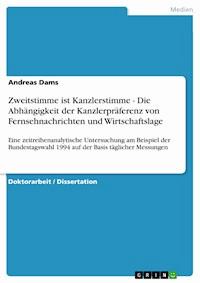 Zweitstimme ist Kanzlerstimme - Die Abhängigkeit der Kanzlerpräferenz von Fernsehnachrichten und Wirtschaftslage - Andreas Dams - E-Book
