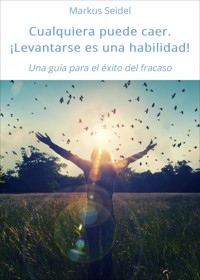 Cualquiera puede caer. ¡Levantarse es una habilidad! - Markus Seidel - E-Book