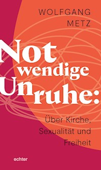 Notwendige Unruhe: Über Kirche, Sexualität und Freiheit - Wolfgang Metz - E-Book