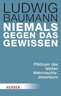Niemals gegen das Gewissen - Ludwig Baumann - E-Book