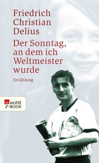 Der Sonntag, an dem ich Weltmeister wurde - Friedrich Christian Delius - E-Book