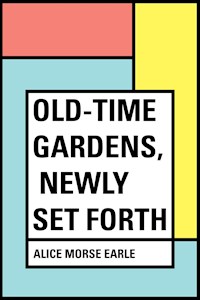 Old-Time Gardens, Newly Set Forth - Alice Morse Earle - E-Book