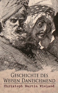 Geschichte des Weisen Danischmend - Christoph Martin  Wieland - E-Book