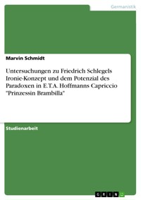 Untersuchungen zu Friedrich Schlegels Ironie-Konzept und dem Potenzial des Paradoxen in E.T.A. Hoffmanns Capriccio "Prinzessin Brambilla" - Marvin Schmidt - E-Book