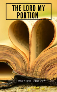 The Lord My Portion Or, Daily Need Divinely Supplied - Octavius Winslow - E-Book