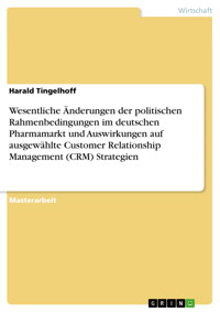Wesentliche Änderungen der politischen Rahmenbedingungen im deutschen Pharmamarkt und Auswirkungen auf ausgewählte Customer Relationship Management (CRM) Strategien - Harald Tingelhoff - E-Book