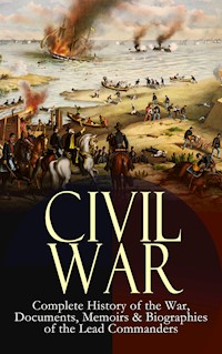 CIVIL WAR – Complete History of the War, Documents, Memoirs & Biographies of the Lead Commanders - Abraham Lincoln - E-Book