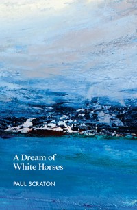 A Dream of White Horses - Paul Scraton - E-Book