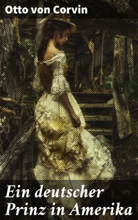 Ein deutscher Prinz in Amerika - Otto von Corvin - E-Book