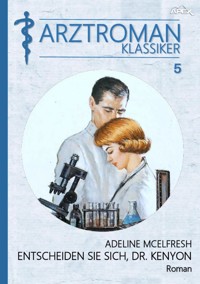 ARZTROMAN-KLASSIKER, Band 5: ENTSCHEIDEN SIE SICH, DR. KENYON - Adeline McElfresh - E-Book