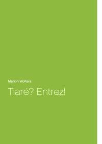Tiaré? Entrez! - Marion Wolters - E-Book