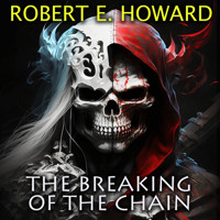 The Breaking of the Chain - Robert E. Howard - Hörbuch