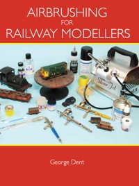 Airbrushing for Railway Modellers - George Dent - E-Book