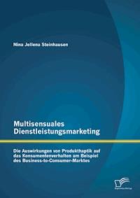 Multisensuales Dienstleistungsmarketing: Die Auswirkungen von Produkthaptik auf das Konsumentenverhalten am Beispiel des Business-to-Consumer-Marktes - Nina Jellena Steinhausen - E-Book