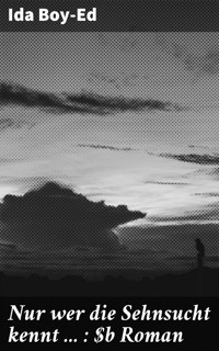 Nur wer die Sehnsucht kennt ... : Roman - Ida Boy-Ed - E-Book