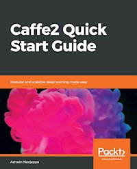 Caffe2 Quick Start Guide - Ashwin Nanjappa - E-Book