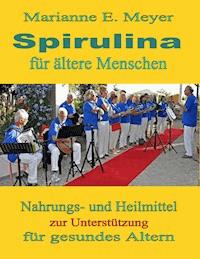 Spirulina für ältere Menschen - Marianne E. Meyer - E-Book