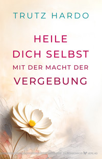 Heile dich selbst mit der Macht der Vergebung - Trutz Hardo - E-Book