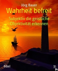 Wahrheit befreit - Jörg Bauer - kostenlos E-Book